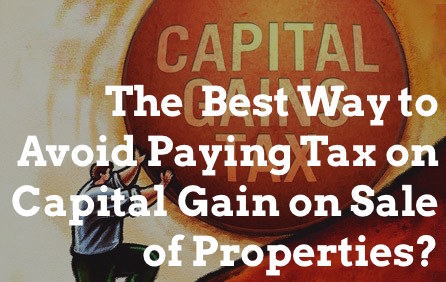 The Absolute Best Way to Avoid Paying Tax on Capital Gain on Sale of Properties