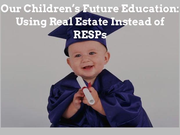 Our Children’s Future Education: Using Real Estate Instead of RESPs