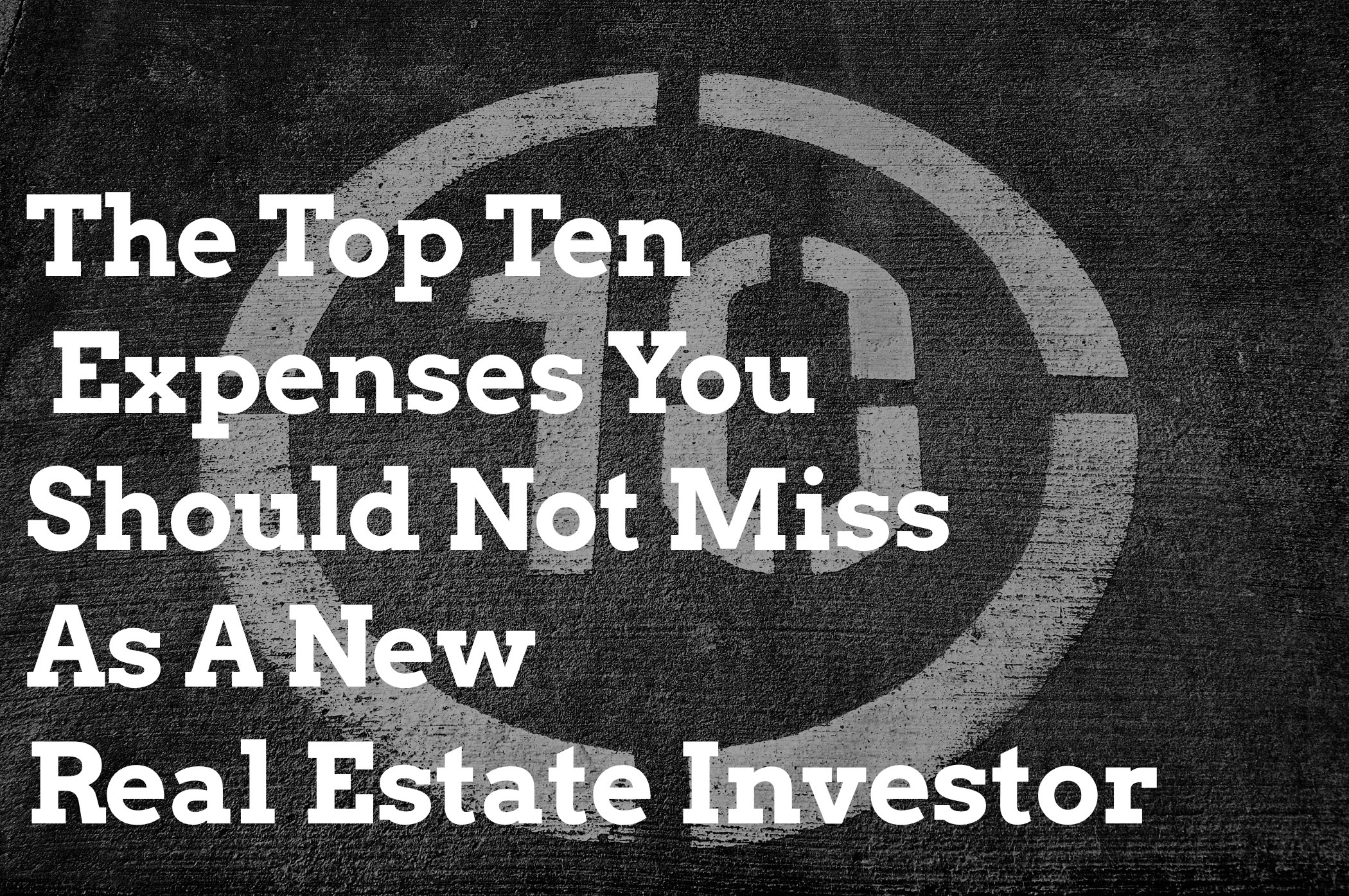 The Top Ten Expenses You should Not Miss as a New Real Estate Investor
