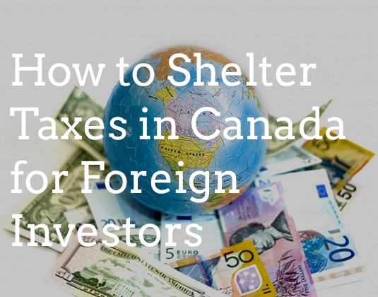 How to Shelter Taxes in Canada for Foreign Investors