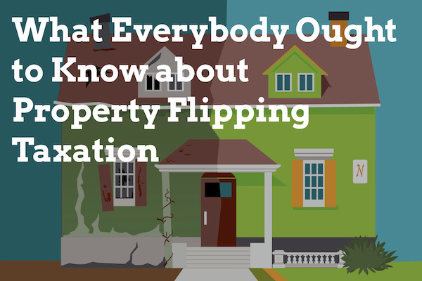 What Everybody Ought to Know about Property Flipping Taxation