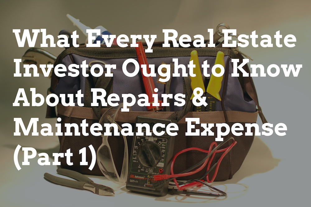 What Every Real Estate Investor Ought to Know About Repairs & Maintenance Expense (Part 1)