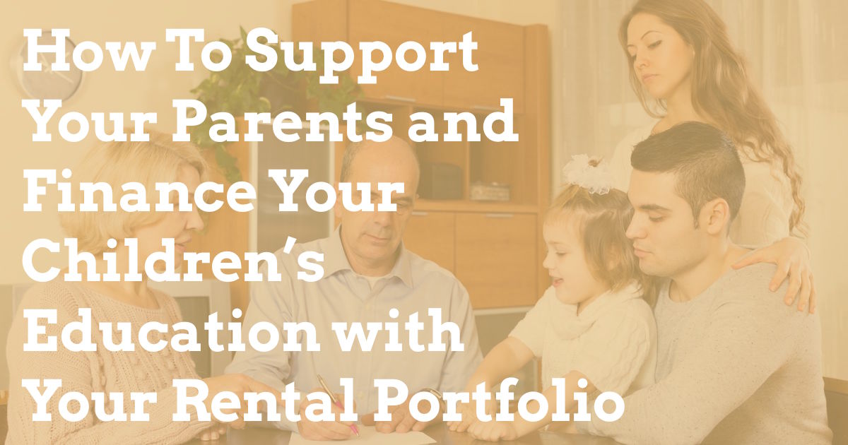 How To Support Your Parents and Finance Your Children’s Education with Your Rental Portfolio