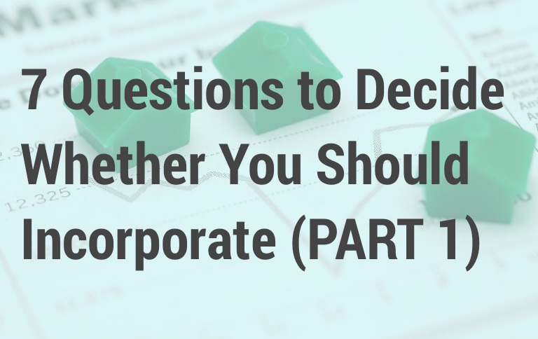 7 Questions to Decide Whether You Should Incorporate (PART 1)