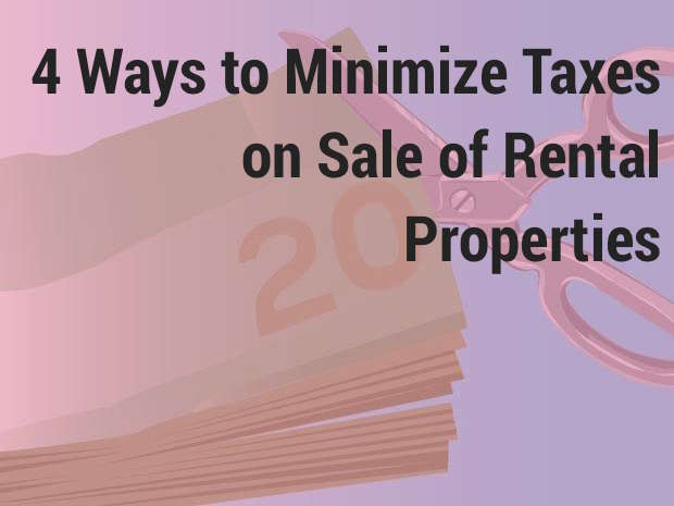 4 Ways to Minimize Taxes on Sale of Rental Properties