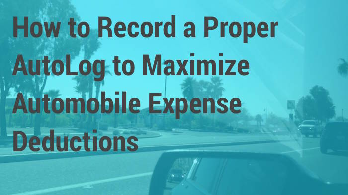 How to Record a Proper AutoLog to Maximize Automobile Expense Deductions