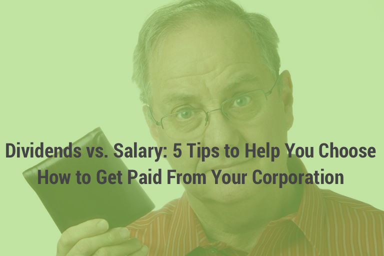 Dividends vs. Salary: 5 Tips to Help You Choose How to Get Paid From Your Corporation