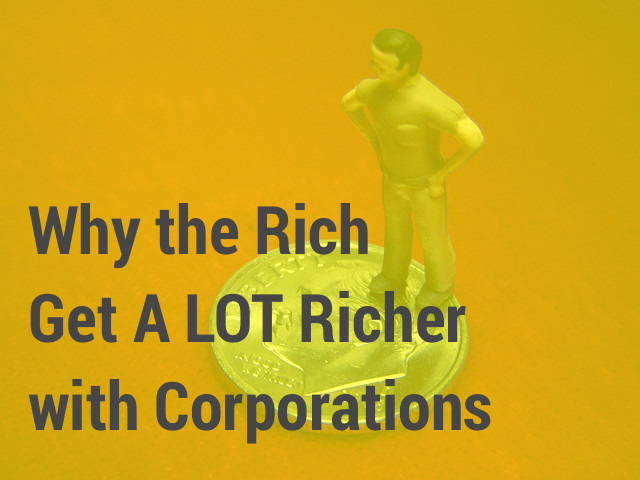 Why the Rich Get A LOT Richer with Corporations