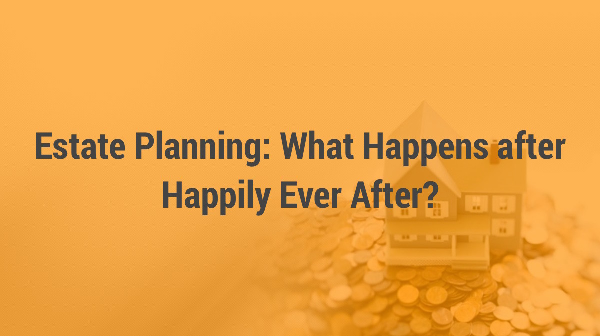 Estate Planning: What Happens after Happily Ever After?