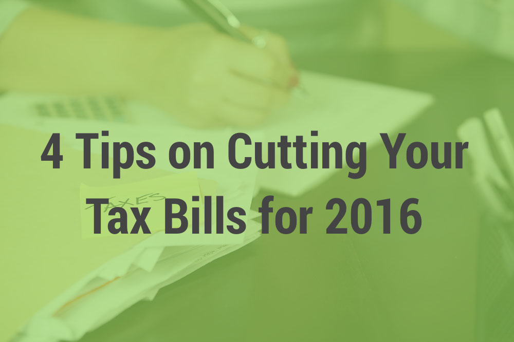 4 Tips on Cutting Your Tax Bills for 2016