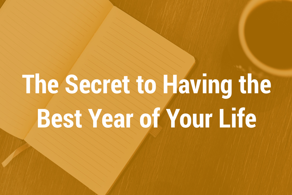 The Secret to Having the Best Year of Your Life