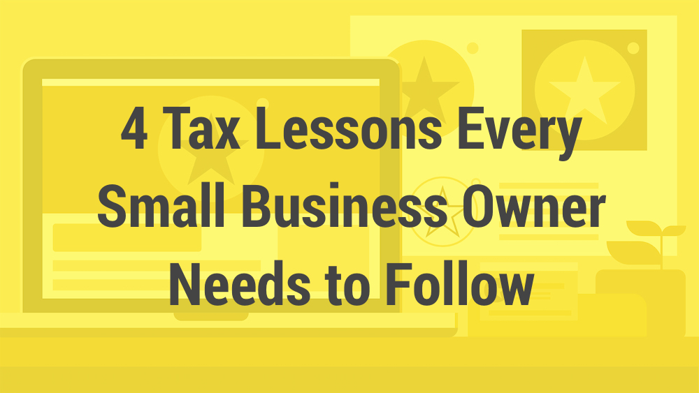 4 Tax Lessons Every Small Business Owner Needs to Follow