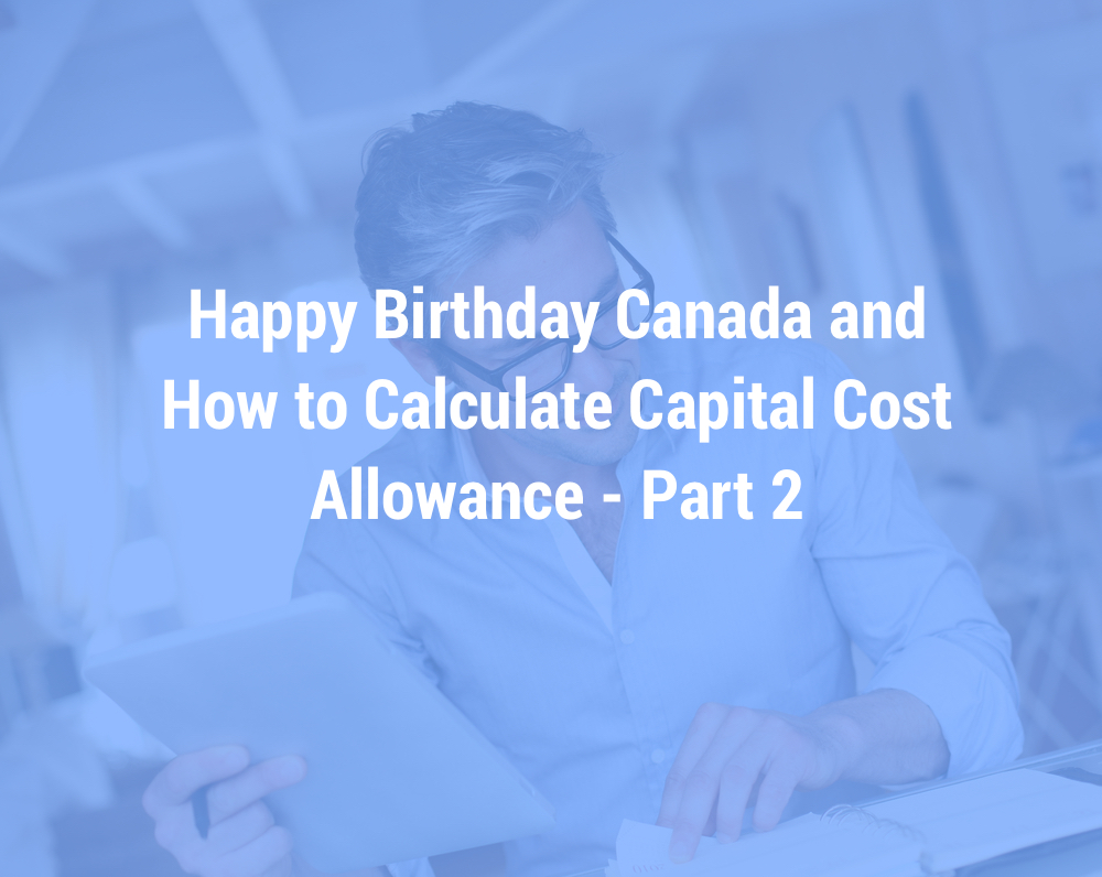 Happy Birthday Canada and How to Calculate Capital Cost Allowance – Part 2