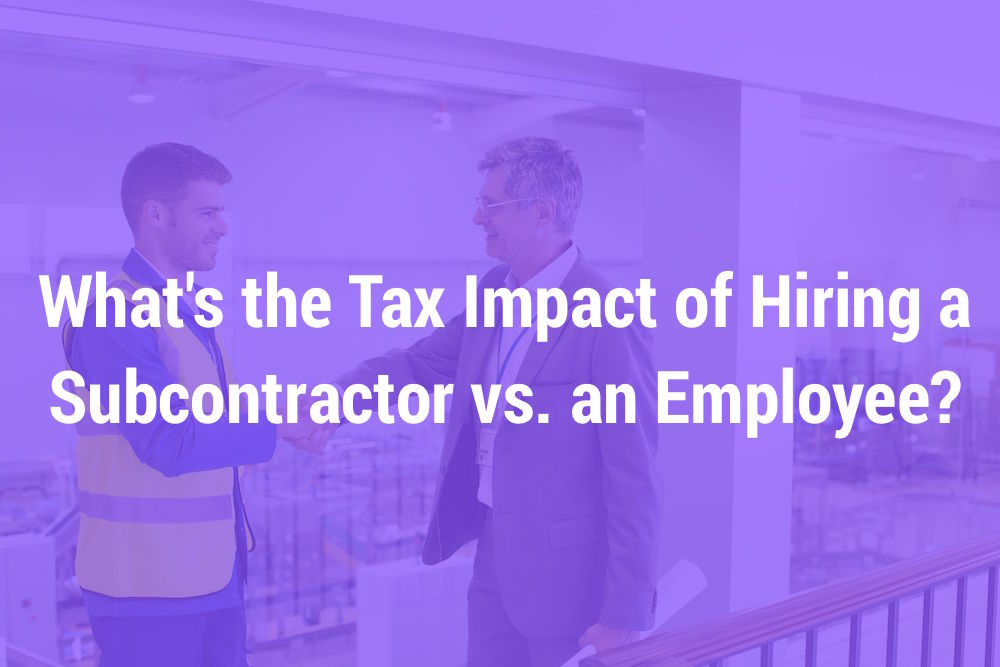 What’s the Tax Impact of Hiring a Subcontractor vs. an Employee?