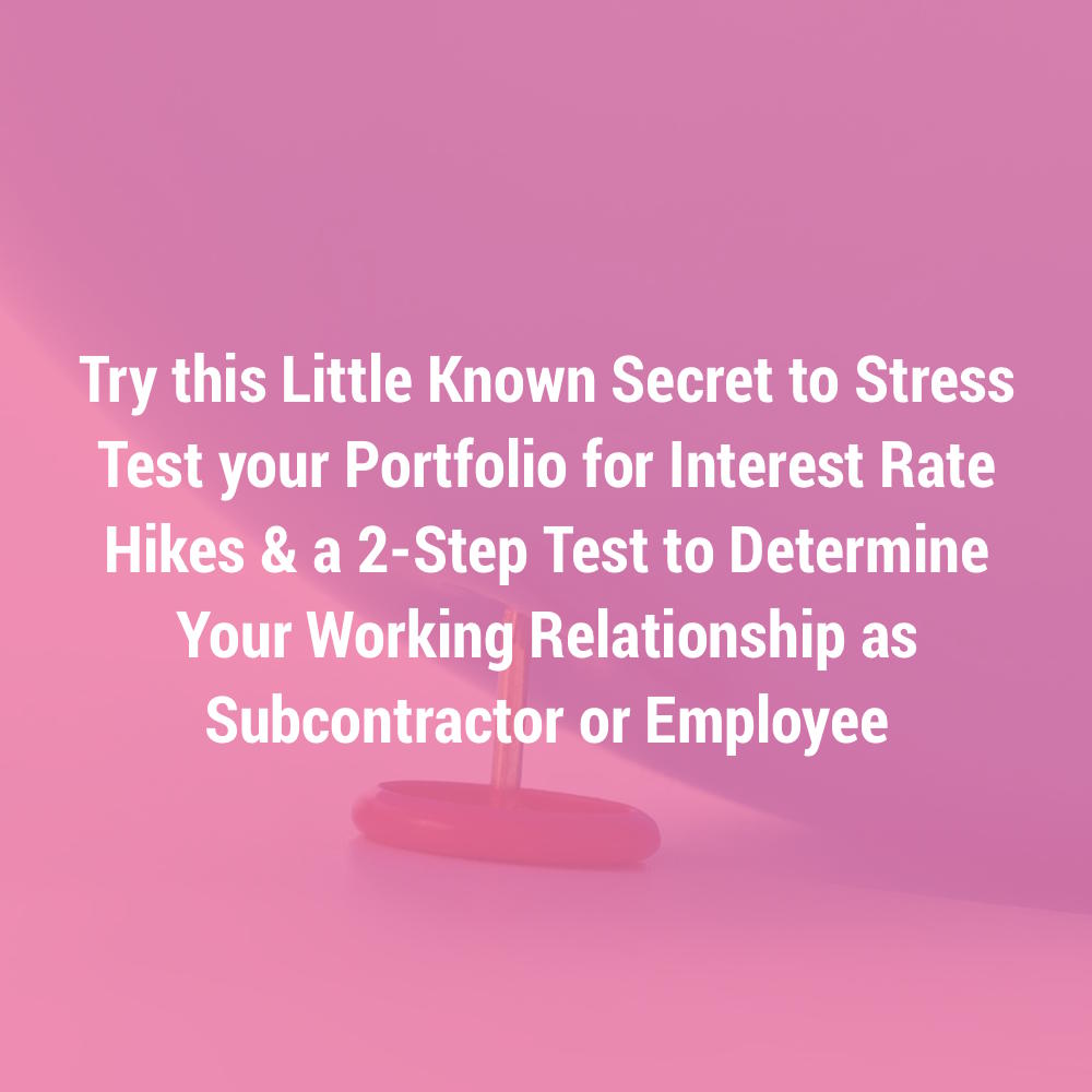 Try this Little Known Secret to Stress Test your Portfolio for Interest Rate Hikes & a 2-Step Test to Determine Your Working Relationship as Subcontractor or Employee
