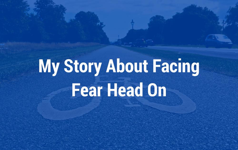 My Story About Facing Fear Head On