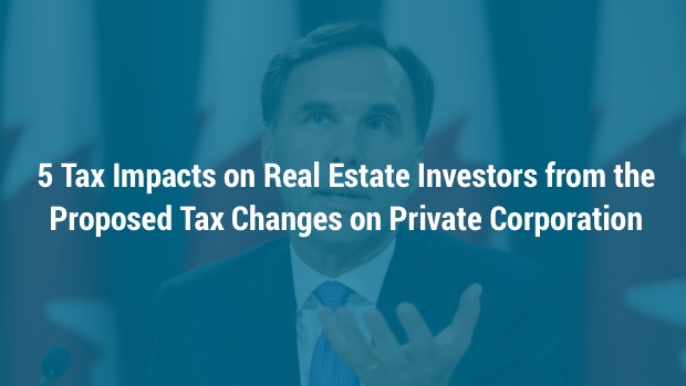 5 Tax Impacts on Real Estate Investors from the Proposed Tax Changes on Private Corporation