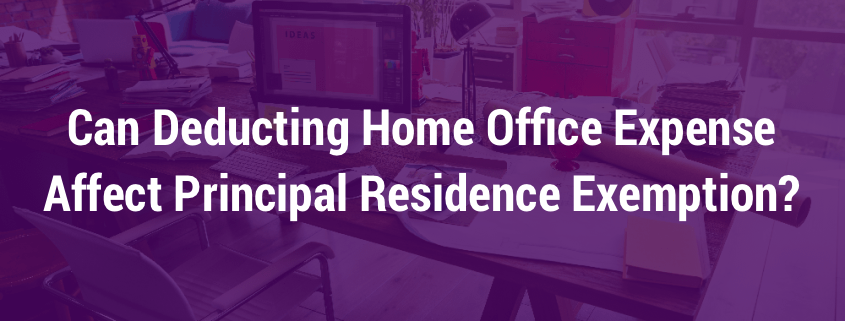 Can Deducting Home Office Expense Affect Principal Residence Exemption?