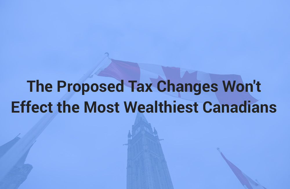 The Proposed Tax Changes Won’t Affect the Most Wealthiest Canadians