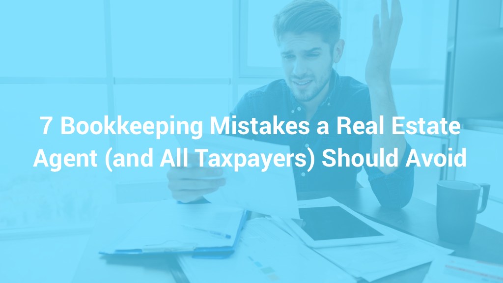 7 Bookkeeping Mistakes a Real Estate Agent (and All Taxpayers) Should Avoid