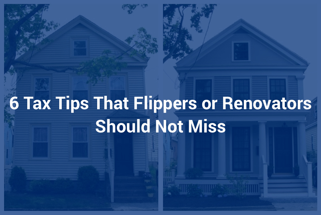 6 Tax Tips That Flippers or Renovators Should Not Miss