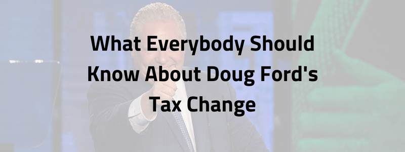 What Everybody Should Know About Doug Ford’s Tax Change