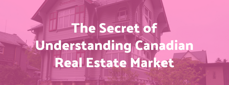 The Secret of Understanding Canadian Real Estate Market