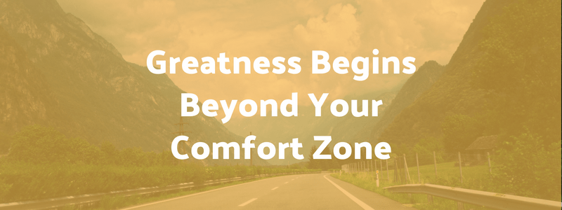 Greatness Begins Beyond Your Comfort Zone