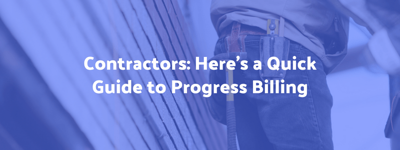 Contractors: Here’s a Quick Guide to Progress Billing