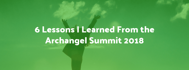 6 Lessons I Learned From the Archangel Summit 2018