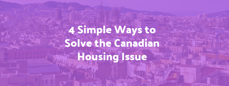 4 Simple Ways to Solve the Canadian Housing Issue