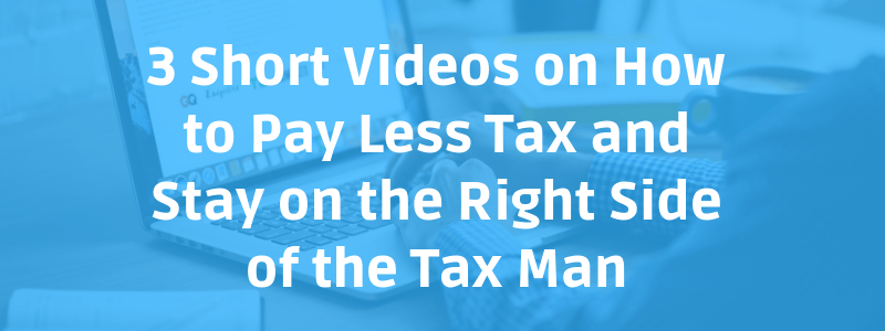 3 Short Videos on How to Pay Less Tax and Stay on the Right Side of the Tax Man﻿