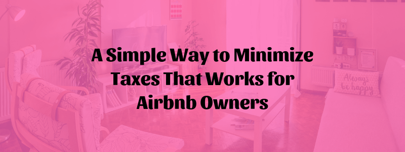A Simple Way to Minimize Taxes That Works for Airbnb Owners
