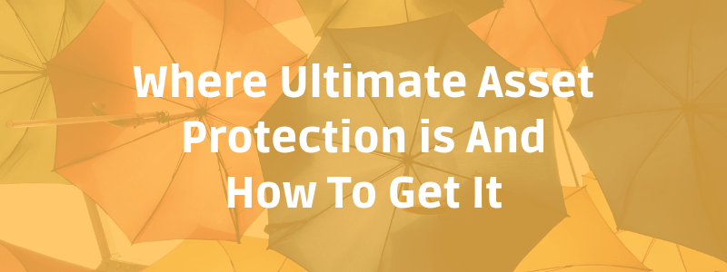 Where Ultimate Asset Protection is And How To Get It