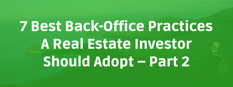 7 Best Back-Office Practices A Real Estate Investor Should Adopt – Part 2