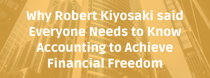 Why Robert Kiyosaki said Everyone Needs to Know Accounting to Achieve Financial Freedom