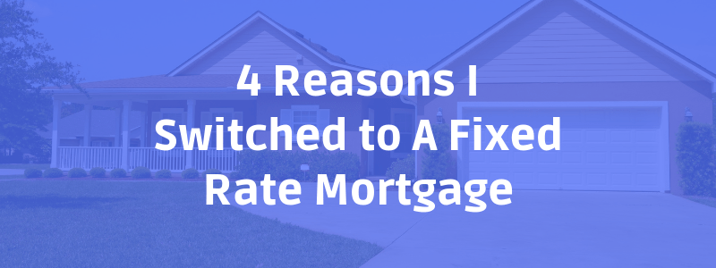 4 Reasons I Switched to A Fixed Rate Mortgage