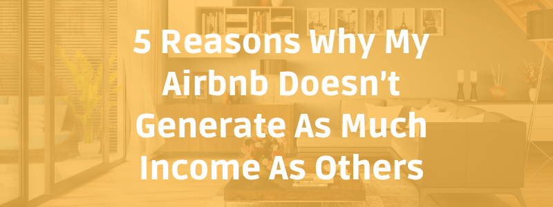 5 Reasons Why My Airbnb Doesn’t Generate As Much Income As Others
