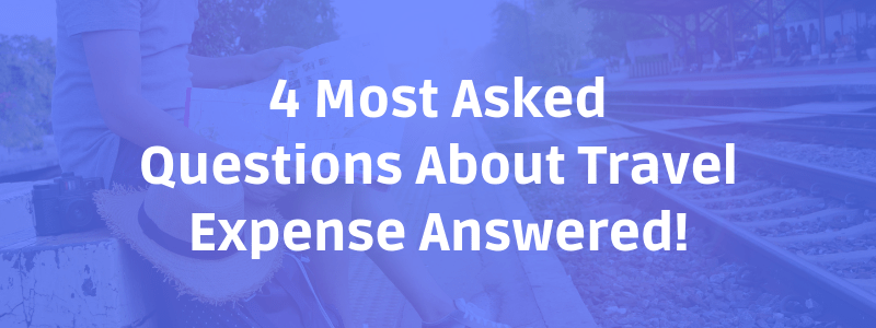4 Most Asked Questions About Travel Expense Answered!