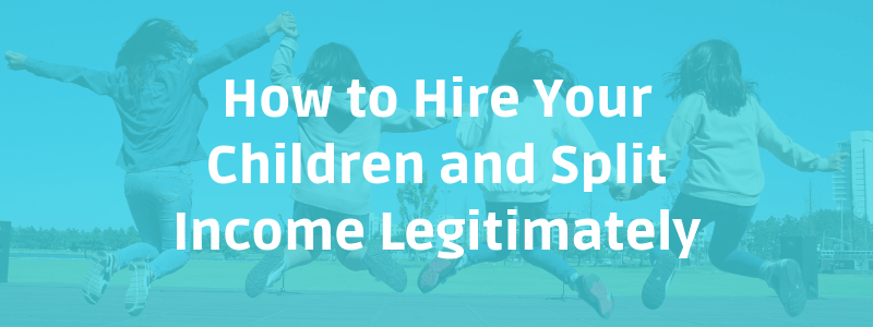 How to Hire Your Children and Split Income Legitimately