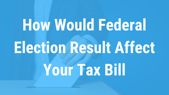 How Would Federal Election Result Affect Your Tax Bill