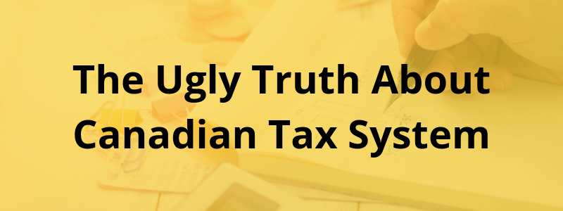 The Ugly Truth About Canadian Tax System