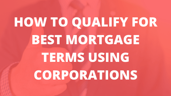 How to Qualify for Best Mortgage Terms Using Corporations