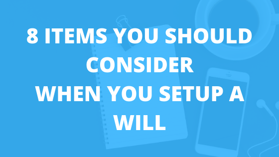 8 Items You Should Consider When You Setup a Will