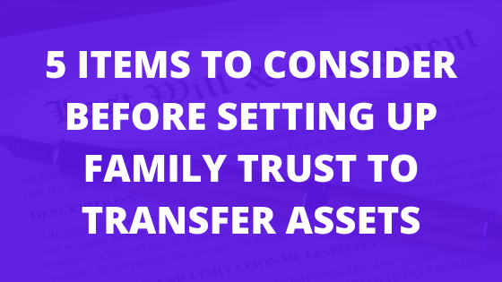 5 Items to Consider Before Setting up Family Trust to Transfer Assets