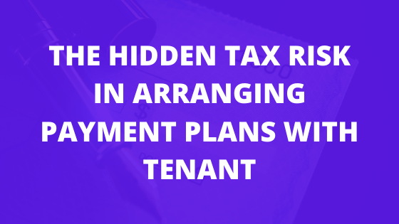 The Hidden Tax Risk In Arranging Payment Plans with Tenant