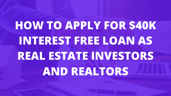 How to Apply for $40K Interest Free Loan as Real Estate Investors and Realtors