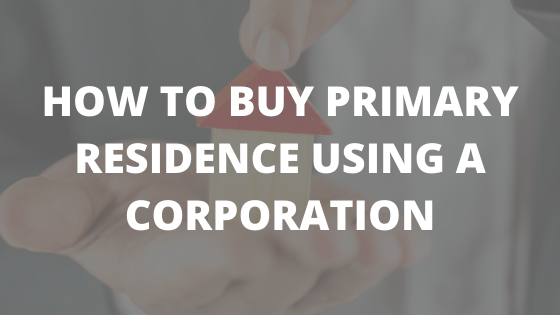 How to Buy Primary Residence Using a Corporation