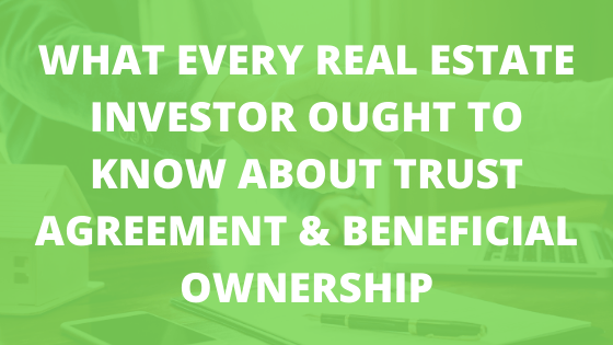 What Every Real Estate Investor Ought to Know About Trust Agreement & Beneficial Ownership