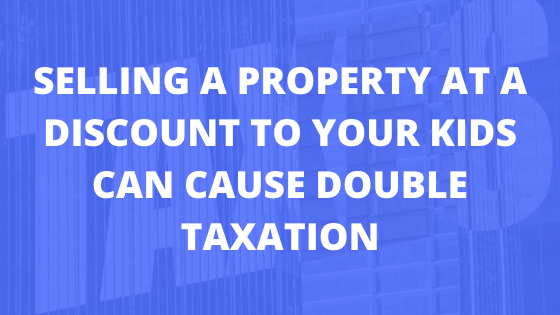 Selling a Property at a Discount to Your Kids Can Cause Double Taxation